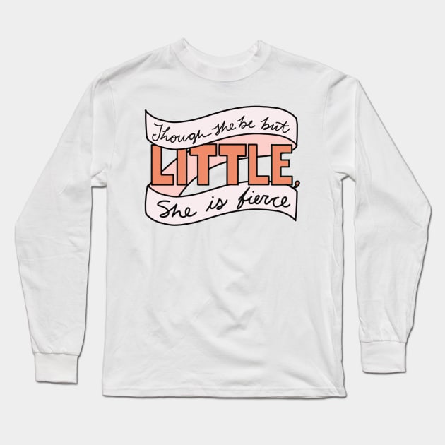 Though She be But Little, She is Fierce Long Sleeve T-Shirt by scrambledpegs